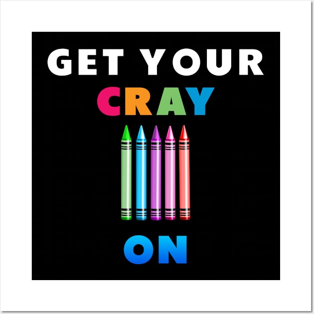 get your cray on first day of school Wall Art by Dolta